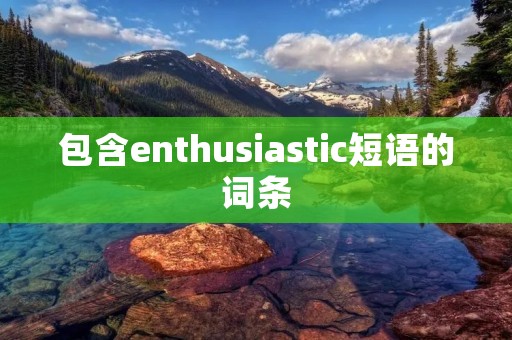 包含enthusiastic短语的词条