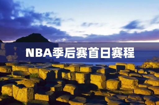 NBA季后赛首日赛程：火箭VS爵士，雷霆VS开拓者