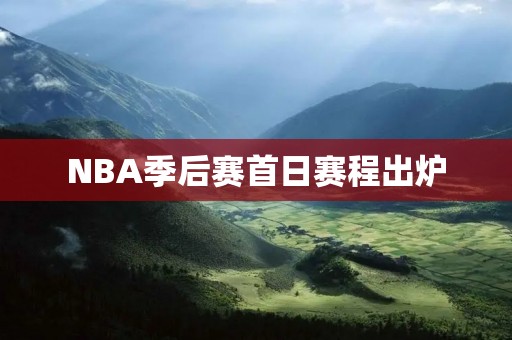NBA季后赛首日赛程出炉：火箭迎战爵士，勇士对阵马刺