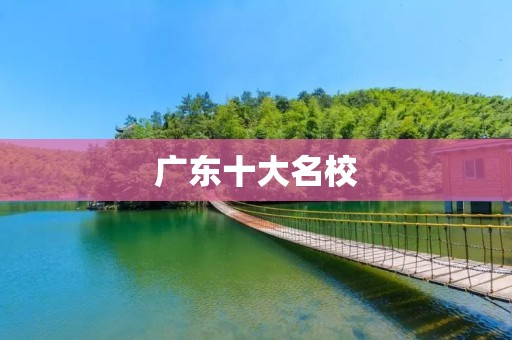 广东十大名校：教育与文化的辉煌