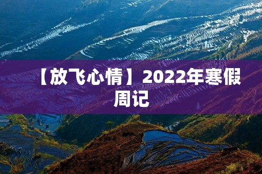 【放飞心情】2022年寒假周记 【放飞心情】2022年寒假周记