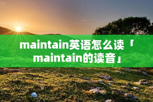maintain英语怎么读「maintain的读音」