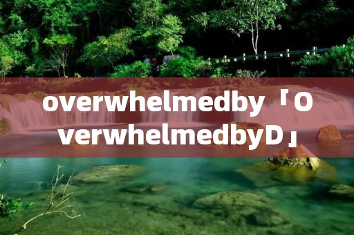 overwhelmedby「OverwhelmedbyD」 overwhelmedby「OverwhelmedbyD」
