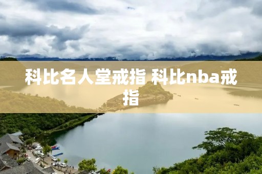 科比名人堂戒指 科比nba戒指