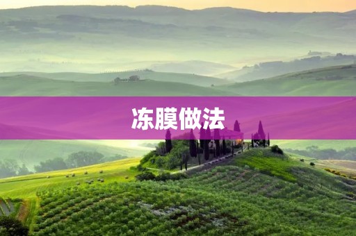 冻膜做法:打造清新水润肌肤 冻膜做法:打造清新水润肌肤