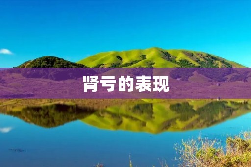 肾亏的表现：如何判断肾虚？