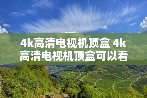 4k高清电视机顶盒 4k高清电视机顶盒可以看实时电视吗