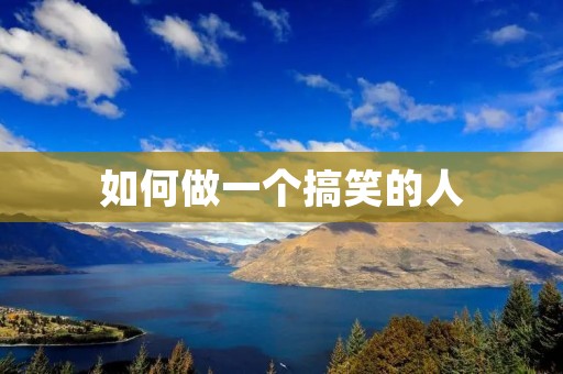 如何做一个搞笑的人 如何做一个搞笑的人