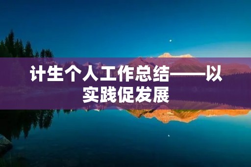 计生个人工作总结——以实践促发展