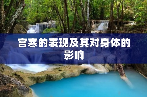 宫寒的表现及其对身体的影响 宫寒的表现及其对身体的影响