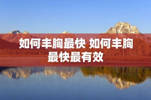 如何丰胸最快 如何丰胸最快最有效