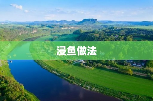 浸鱼做法:让你轻松做出美味鱼肴 浸鱼做法:让你轻松做出美味鱼肴