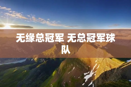 无缘总冠军 无总冠军球队 无缘总冠军 无总冠军球队