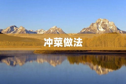 冲菜做法：教你如何制作美味可口的冲菜