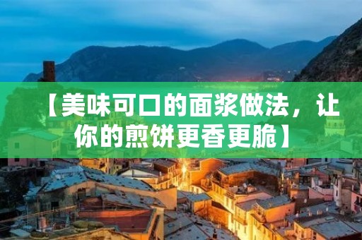 【美味可口的面浆做法,让你的煎饼更香更脆】 【美味可口的面浆做法,让你的煎饼更香更脆】
