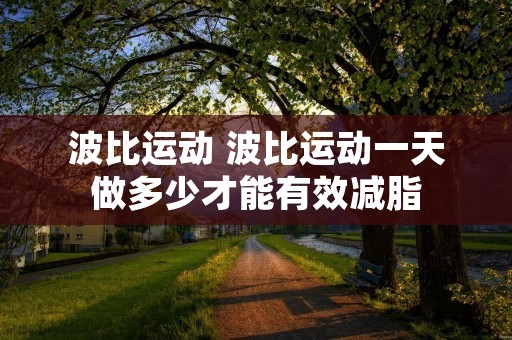 波比运动 波比运动一天做多少才能有效减脂