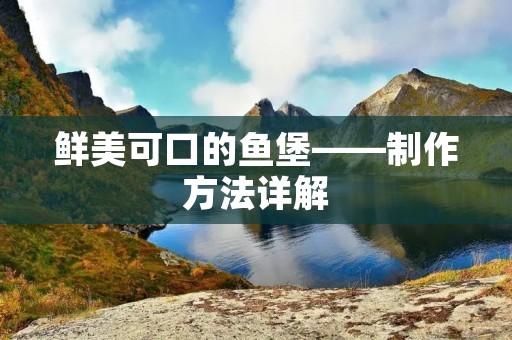 鲜美可口的鱼堡——制作方法详解 鲜美可口的鱼堡——制作方法详解
