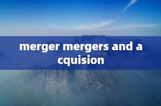 merger mergers and acquision