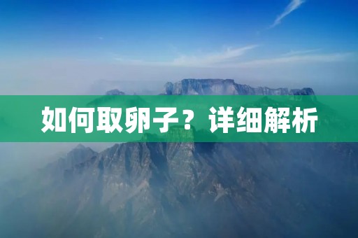 如何取卵子？详细解析