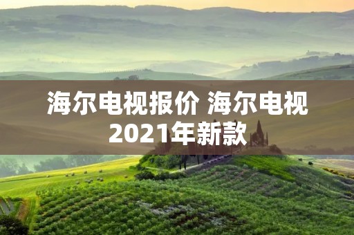 海尔电视报价 海尔电视2021年新款