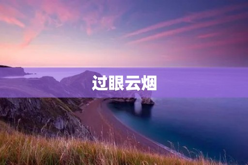 过眼云烟:时间的流逝与人生的变迁 过眼云烟:时间的流逝与人生的变迁