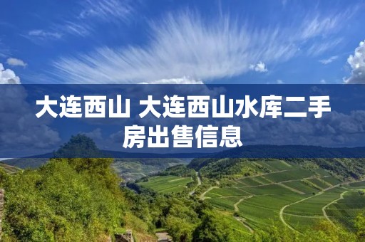 大连西山 大连西山水库二手房出售信息
