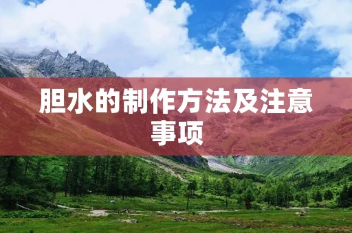 胆水的制作方法及注意事项 胆水的制作方法及注意事项