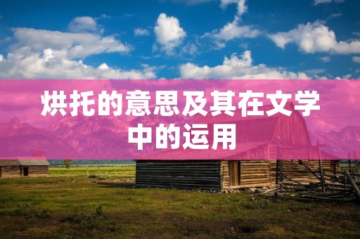 烘托的意思及其在文学中的运用