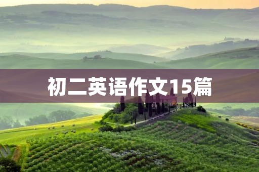 初二英语作文15篇：生活、学习、环境、文化、旅游、体育、科技、社会、健康、人物、时事、音乐、艺术、食品、自然
