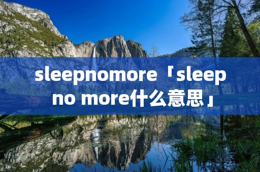 sleepnomore「sleep no more什么意思」