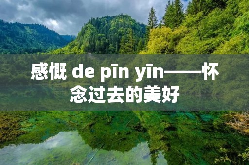 感慨 de pīn yīn——怀念过去的美好