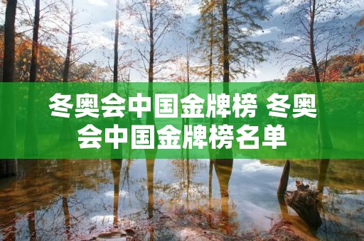 冬奥会中国金牌榜 冬奥会中国金牌榜名单