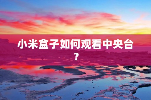 小米盒子如何观看中央台?