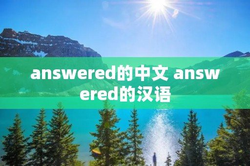 answered的中文 answered的汉语