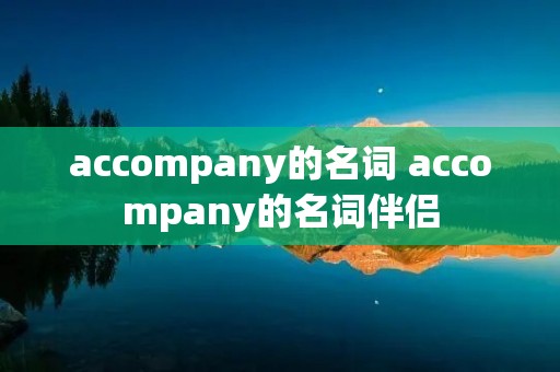 accompany的名词 accompany的名词伴侣