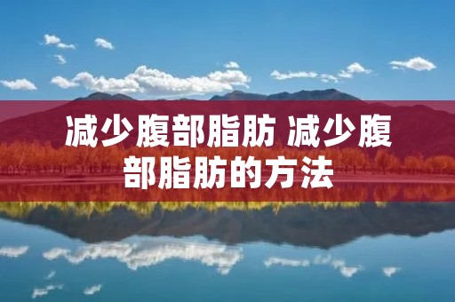 减少腹部脂肪 减少腹部脂肪的方法