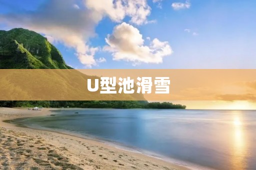 U型池滑雪:挑战极限的终极滑雪体验 U型池滑雪:挑战极限的终极滑雪体验