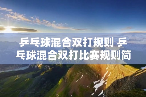 乒乓球混合双打规则 乒乓球混合双打比赛规则简介 乒乓球混合双打规则 乒乓球混合双打比赛规则简介