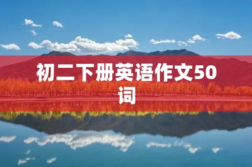 初二下册英语作文50词:我的假期计划 初二下册英语作文50词:我的假期计划