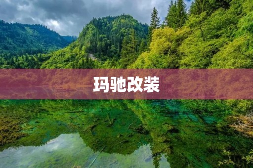 玛驰改装：让你的小车更加个性化