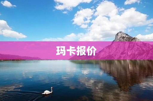 玛卡报价：了解玛卡价格的几个关键点