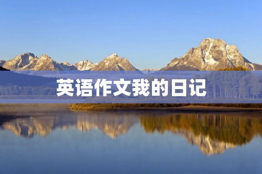 英语作文我的日记:一天的忙碌与收获 英语作文我的日记:一天的忙碌与收获