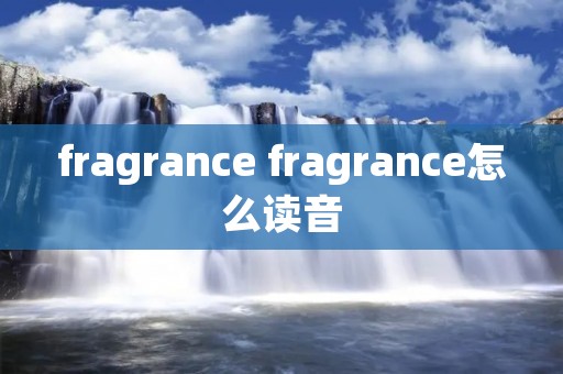 fragrance fragrance怎么读音