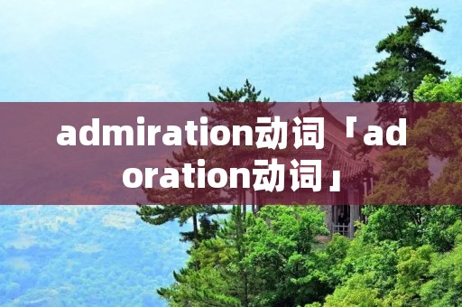 admiration动词「adoration动词」
