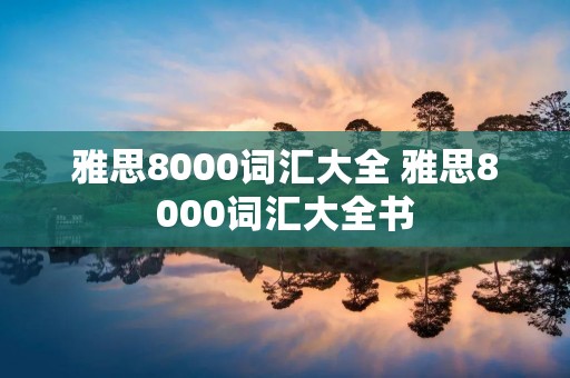 雅思8000词汇大全 雅思8000词汇大全书