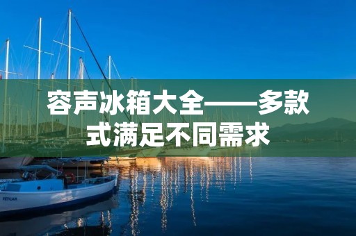 容声冰箱大全——多款式满足不同需求 容声冰箱大全——多款式满足不同需求