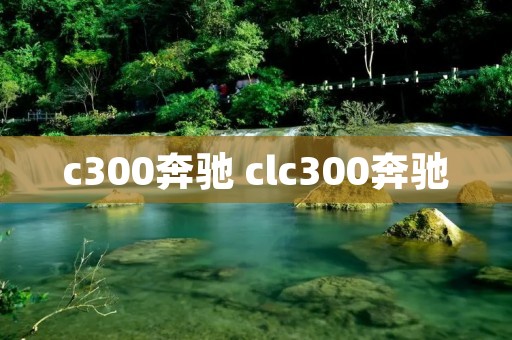 c300奔驰 clc300奔驰 c300奔驰 clc300奔驰