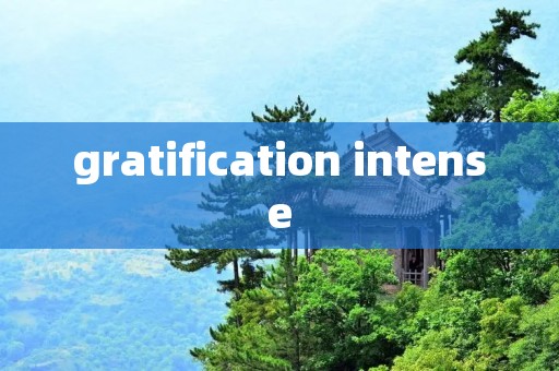 gratification intense