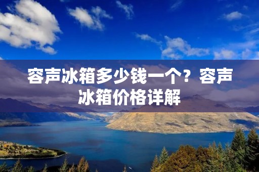 容声冰箱多少钱一个？容声冰箱价格详解