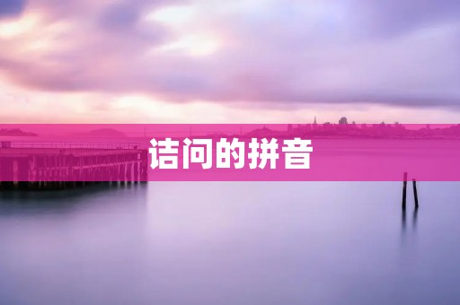 诘问的拼音：jié wèn